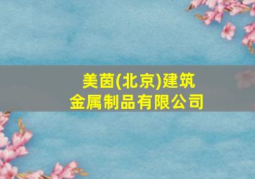 美茵(北京)建筑金属制品有限公司