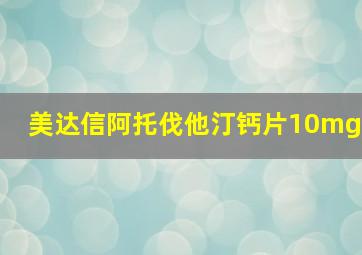 美达信阿托伐他汀钙片10mg