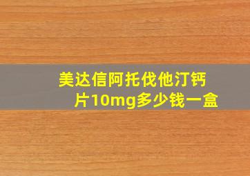 美达信阿托伐他汀钙片10mg多少钱一盒