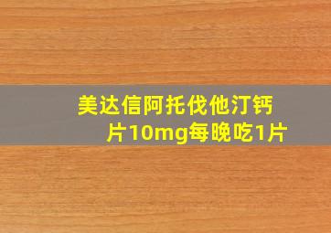 美达信阿托伐他汀钙片10mg每晚吃1片