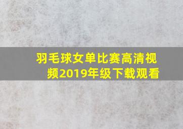 羽毛球女单比赛高清视频2019年级下载观看