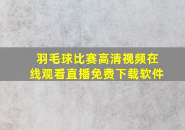 羽毛球比赛高清视频在线观看直播免费下载软件