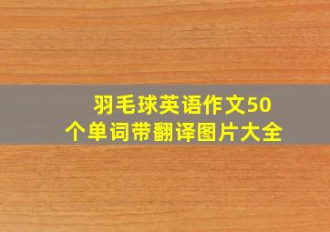 羽毛球英语作文50个单词带翻译图片大全