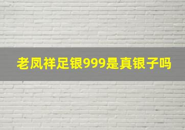 老凤祥足银999是真银子吗