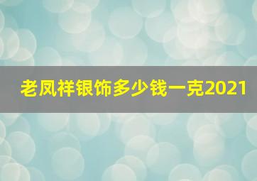 老凤祥银饰多少钱一克2021