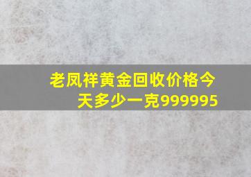 老凤祥黄金回收价格今天多少一克999995