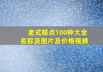 老式糕点100种大全名称及图片及价格视频