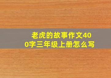 老虎的故事作文400字三年级上册怎么写