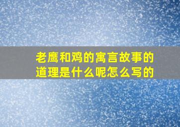 老鹰和鸡的寓言故事的道理是什么呢怎么写的