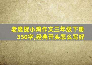 老鹰捉小鸡作文三年级下册350字,经典开头怎么写好