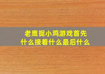 老鹰捉小鸡游戏首先什么接着什么最后什么