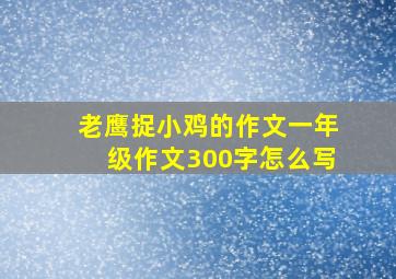 老鹰捉小鸡的作文一年级作文300字怎么写