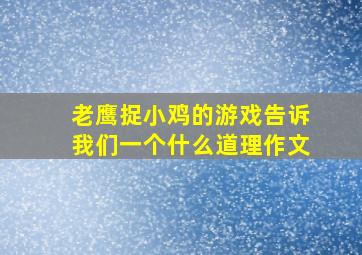 老鹰捉小鸡的游戏告诉我们一个什么道理作文