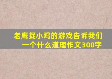 老鹰捉小鸡的游戏告诉我们一个什么道理作文300字