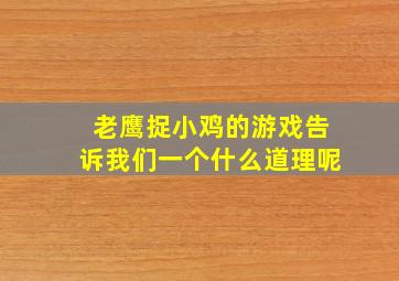 老鹰捉小鸡的游戏告诉我们一个什么道理呢