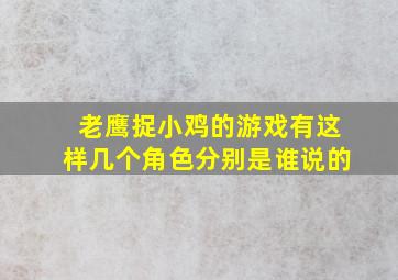 老鹰捉小鸡的游戏有这样几个角色分别是谁说的