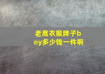 老鹰衣服牌子boy多少钱一件啊