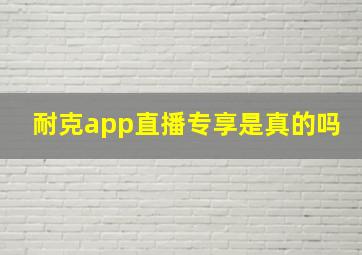 耐克app直播专享是真的吗