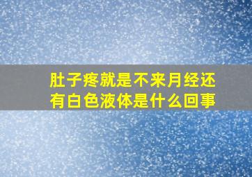 肚子疼就是不来月经还有白色液体是什么回事