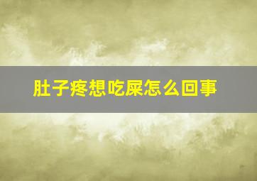 肚子疼想吃屎怎么回事