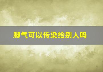 脚气可以传染给别人吗