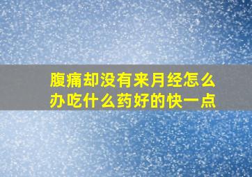 腹痛却没有来月经怎么办吃什么药好的快一点