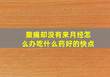 腹痛却没有来月经怎么办吃什么药好的快点