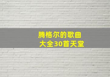 腾格尔的歌曲大全30首天堂