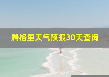 腾格里天气预报30天查询