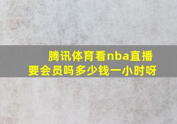 腾讯体育看nba直播要会员吗多少钱一小时呀