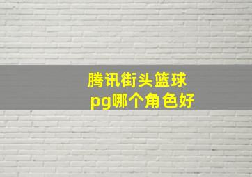 腾讯街头篮球pg哪个角色好