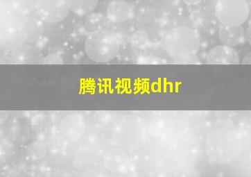 腾讯视频dhr