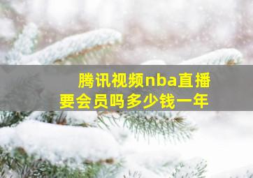 腾讯视频nba直播要会员吗多少钱一年