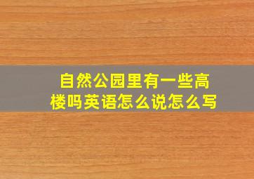 自然公园里有一些高楼吗英语怎么说怎么写