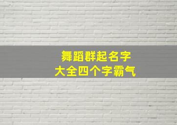 舞蹈群起名字大全四个字霸气