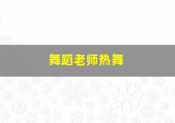 舞蹈老师热舞