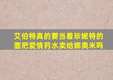 艾伯特真的要当着珍妮特的面把爱情药水卖给娜奥米吗