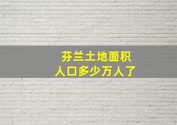 芬兰土地面积人口多少万人了