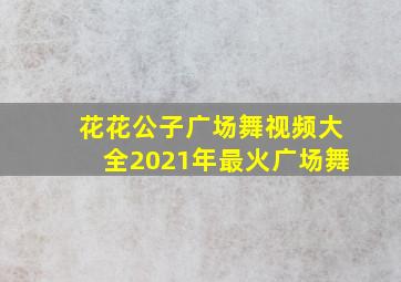 花花公子广场舞视频大全2021年最火广场舞