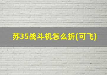 苏35战斗机怎么折(可飞)