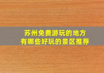 苏州免费游玩的地方有哪些好玩的景区推荐