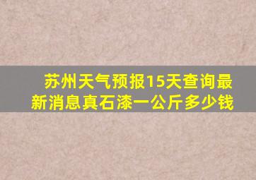 苏州天气预报15天查询最新消息真石漆一公斤多少钱