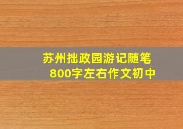 苏州拙政园游记随笔800字左右作文初中