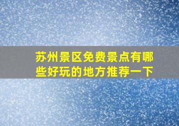 苏州景区免费景点有哪些好玩的地方推荐一下