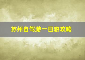 苏州自驾游一日游攻略