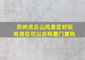 苏州虎丘山风景区好玩吗现在可以去吗要门票吗