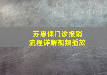 苏惠保门诊报销流程详解视频播放