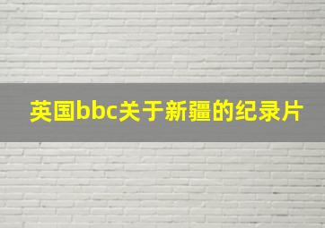 英国bbc关于新疆的纪录片