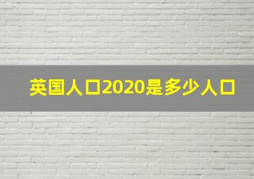 英国人口2020是多少人口