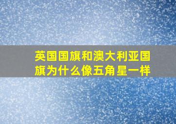 英国国旗和澳大利亚国旗为什么像五角星一样